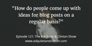 Episode 121: How do people come up with ideas for blog posts on a regular basis? thumbnail