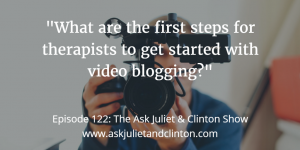Episode 122: What are the first steps for therapists to get started with video blogging? thumbnail